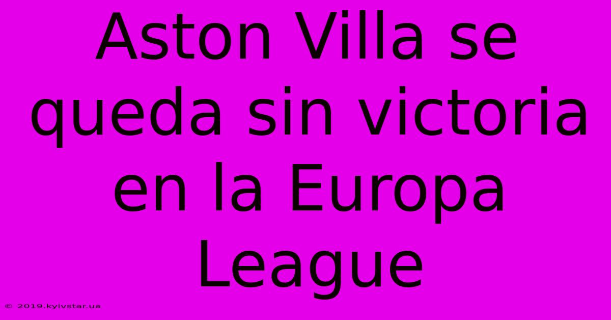 Aston Villa Se Queda Sin Victoria En La Europa League 