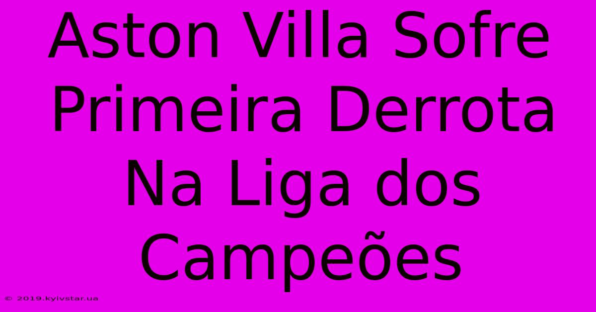 Aston Villa Sofre Primeira Derrota Na Liga Dos Campeões