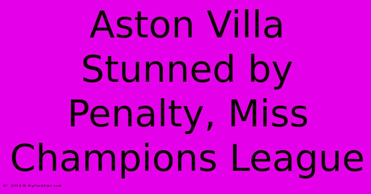 Aston Villa Stunned By Penalty, Miss Champions League 