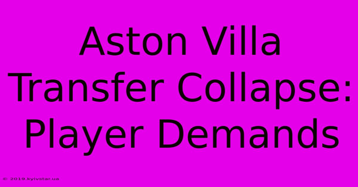 Aston Villa Transfer Collapse: Player Demands