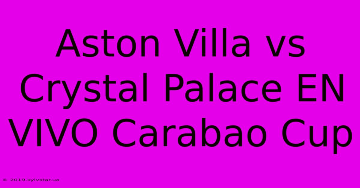 Aston Villa Vs Crystal Palace EN VIVO Carabao Cup