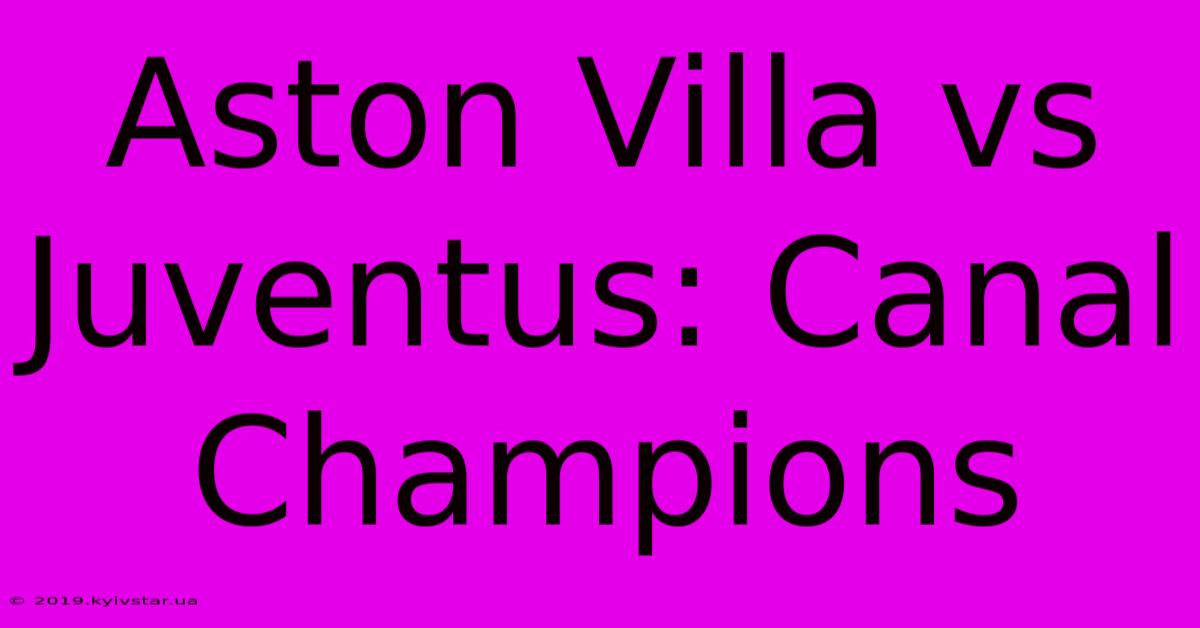 Aston Villa Vs Juventus: Canal Champions