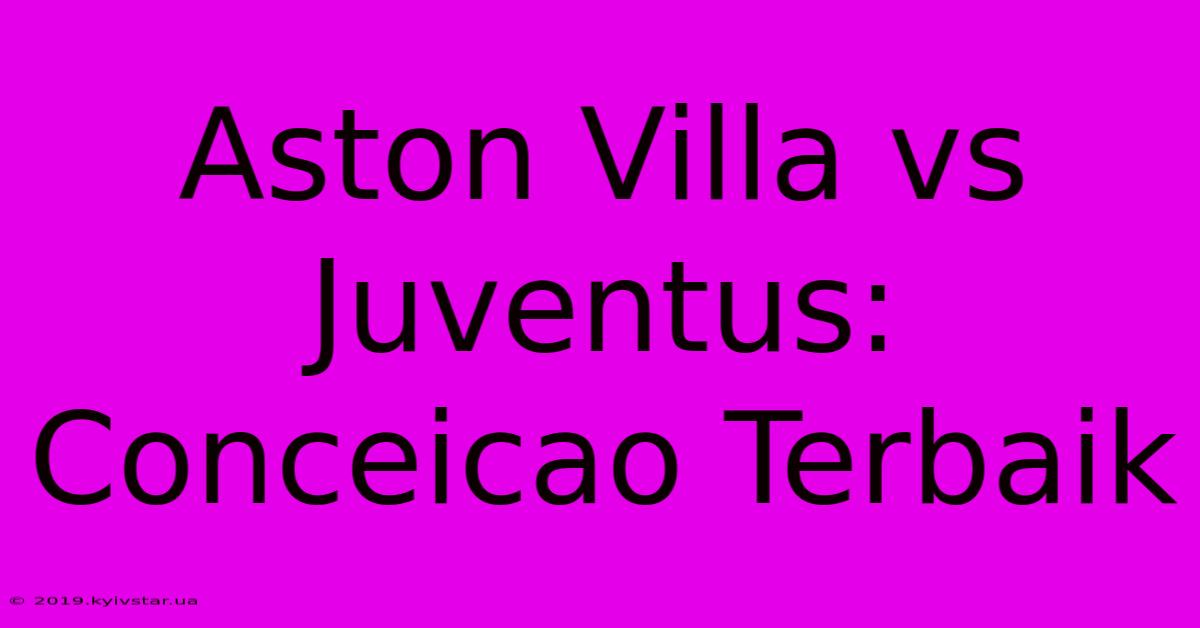 Aston Villa Vs Juventus: Conceicao Terbaik