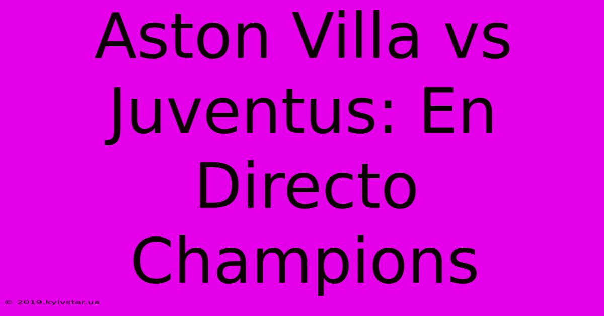 Aston Villa Vs Juventus: En Directo Champions