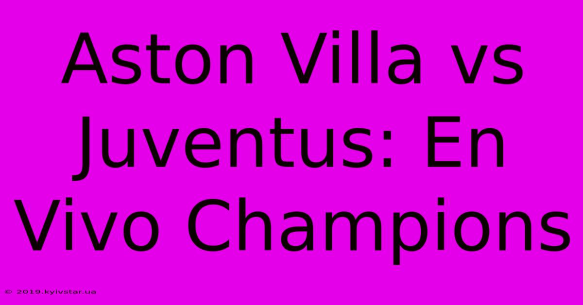 Aston Villa Vs Juventus: En Vivo Champions