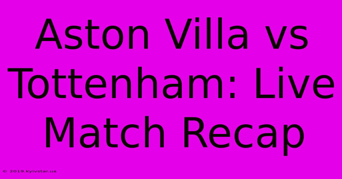 Aston Villa Vs Tottenham: Live Match Recap