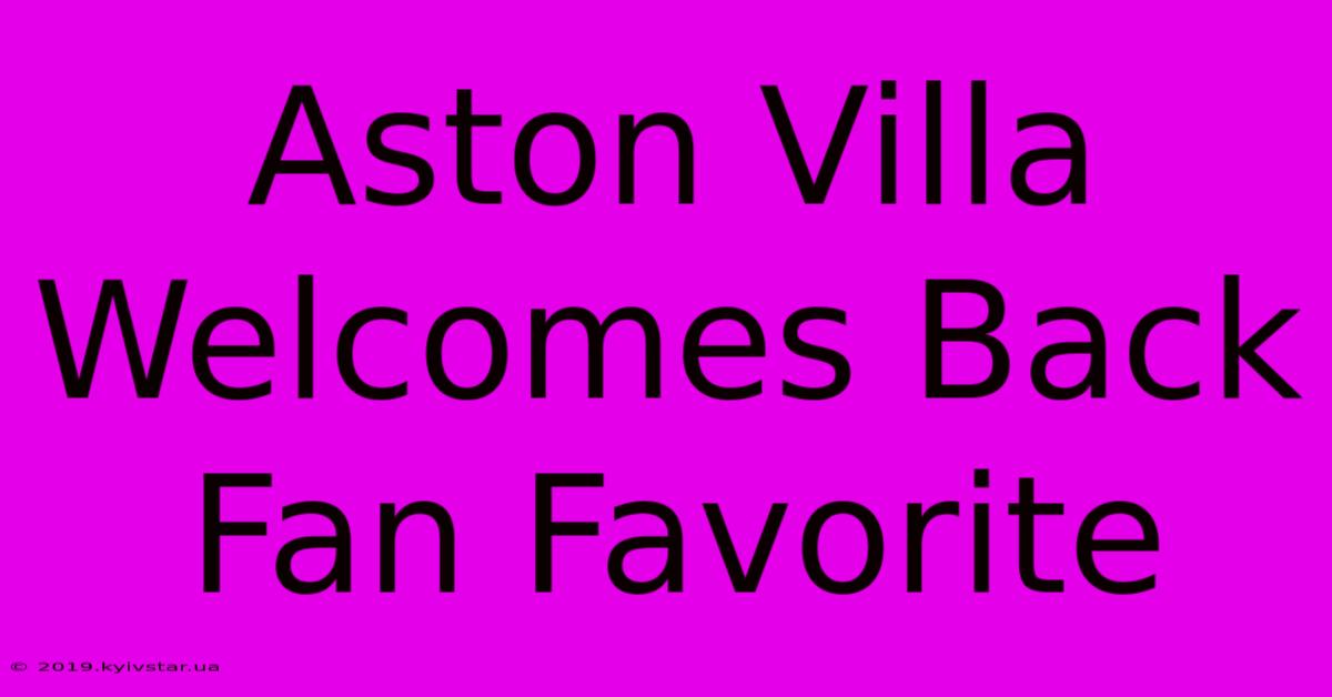 Aston Villa Welcomes Back Fan Favorite