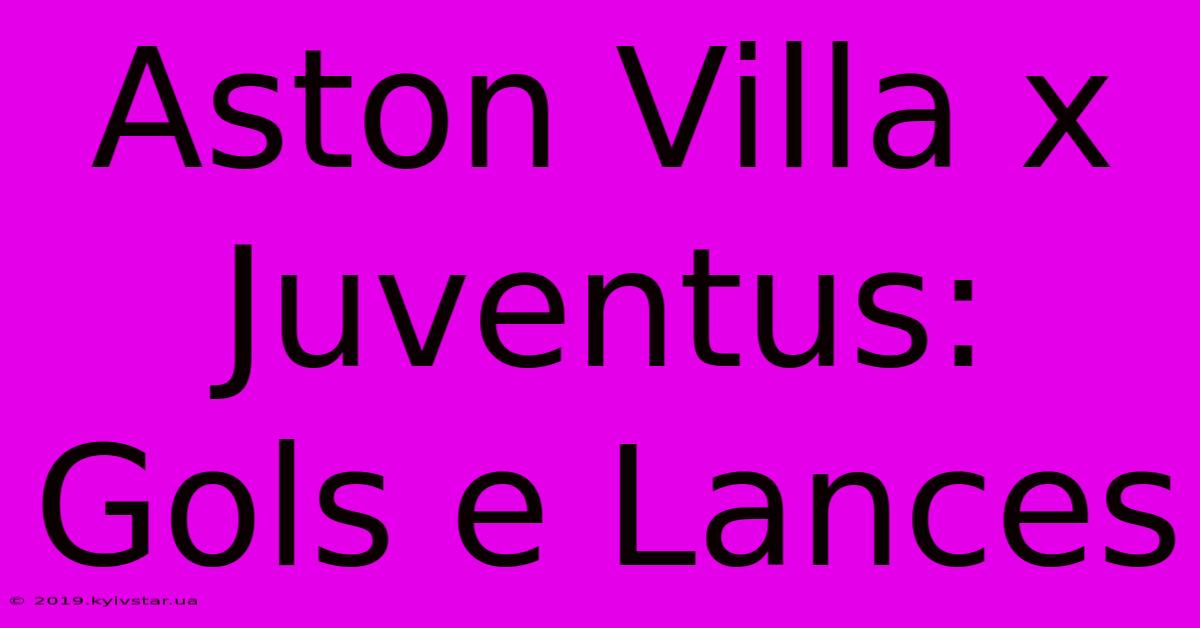 Aston Villa X Juventus: Gols E Lances