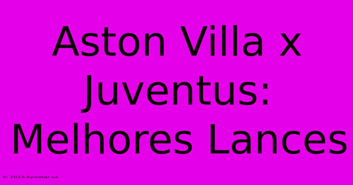 Aston Villa X Juventus: Melhores Lances