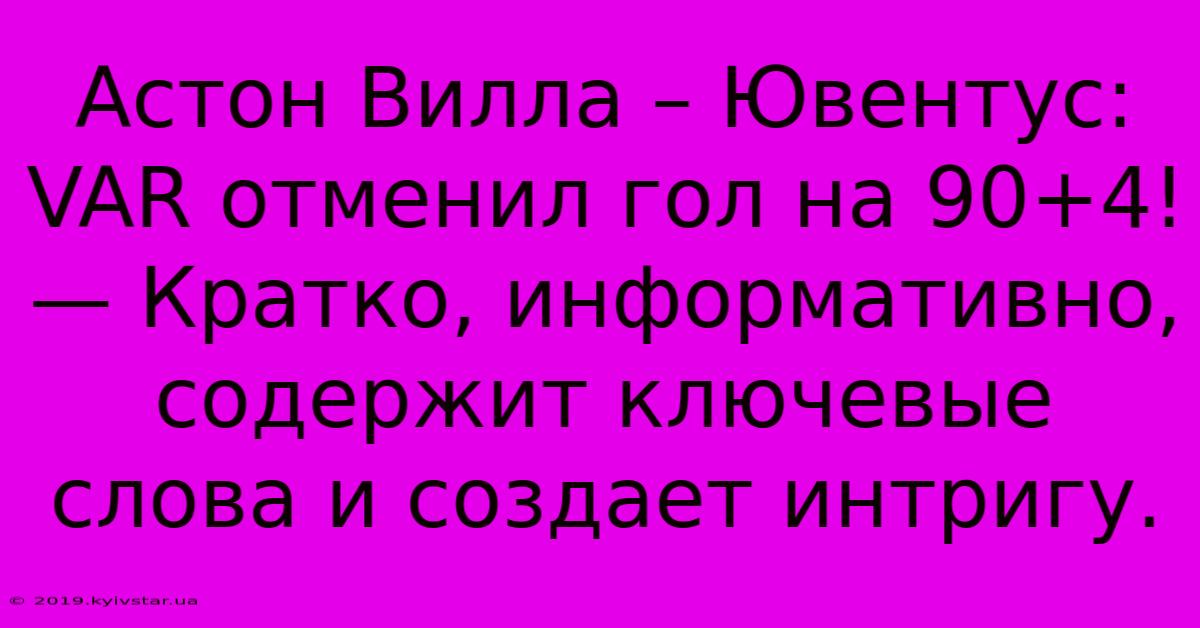 Астон Вилла – Ювентус: VAR Отменил Гол На 90+4!  — Кратко, Информативно, Содержит Ключевые Слова И Создает Интригу.