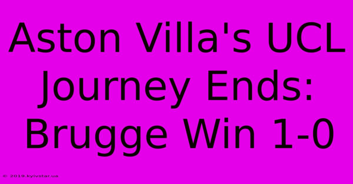 Aston Villa's UCL Journey Ends: Brugge Win 1-0