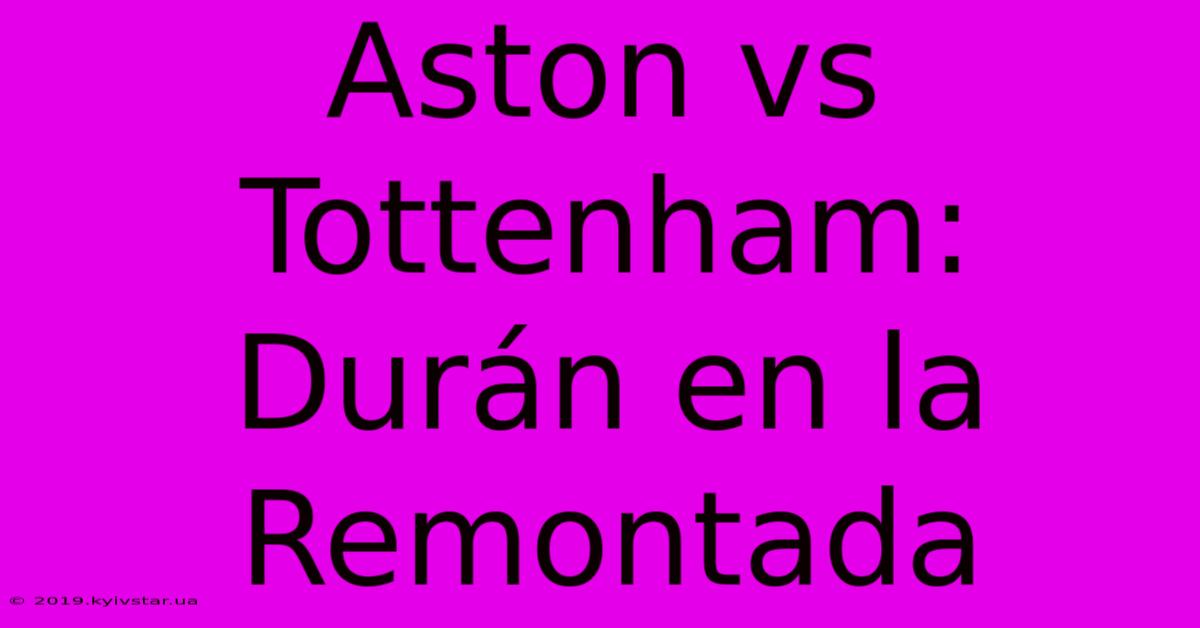 Aston Vs Tottenham: Durán En La Remontada