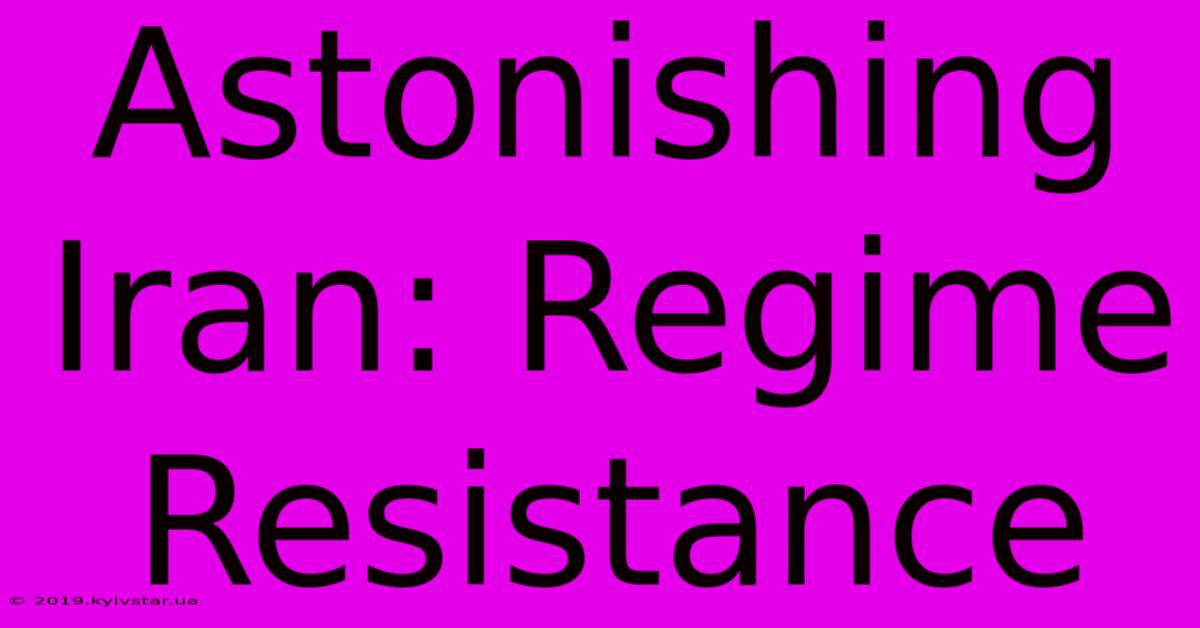 Astonishing Iran: Regime Resistance