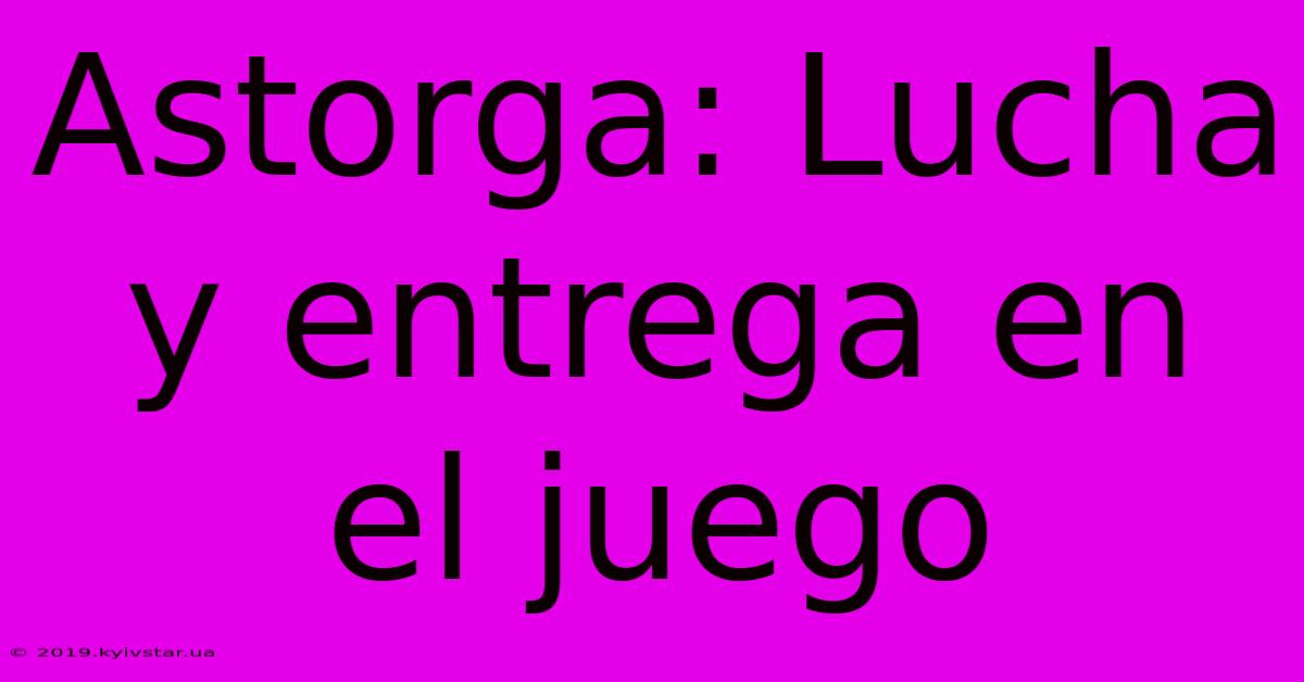 Astorga: Lucha Y Entrega En El Juego