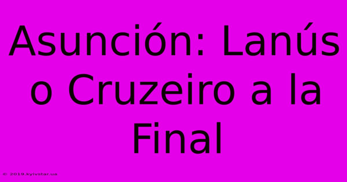 Asunción: Lanús O Cruzeiro A La Final