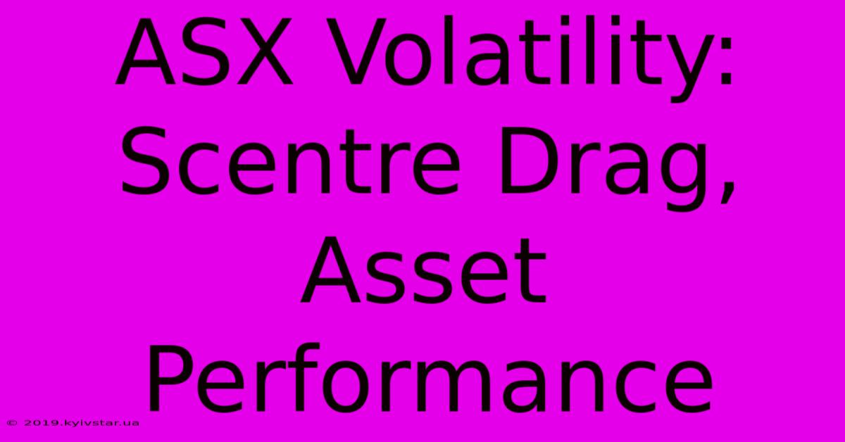 ASX Volatility: Scentre Drag, Asset Performance