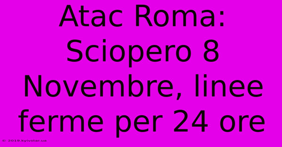 Atac Roma: Sciopero 8 Novembre, Linee Ferme Per 24 Ore 