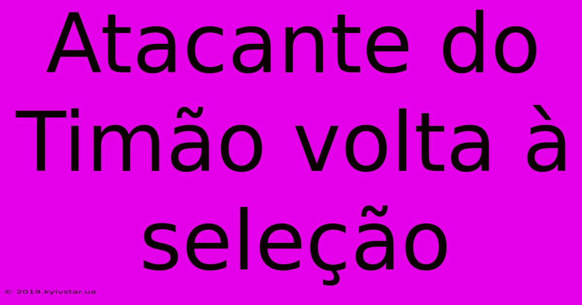 Atacante Do Timão Volta À Seleção