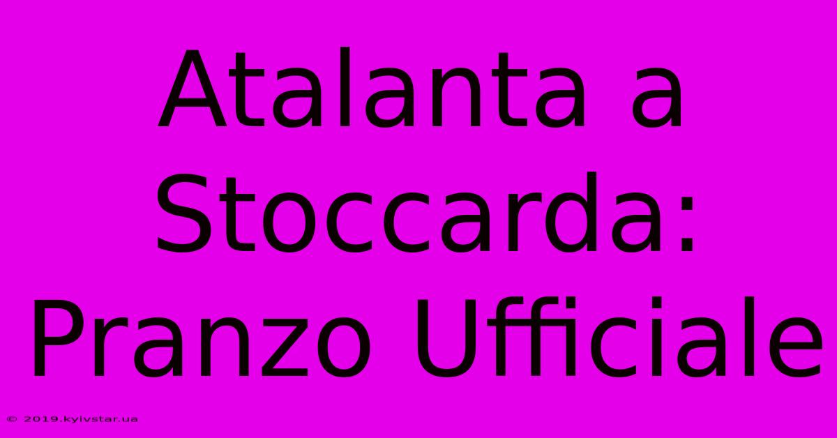 Atalanta A Stoccarda: Pranzo Ufficiale