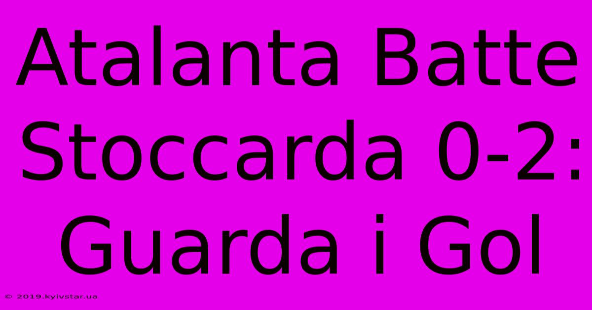 Atalanta Batte Stoccarda 0-2: Guarda I Gol