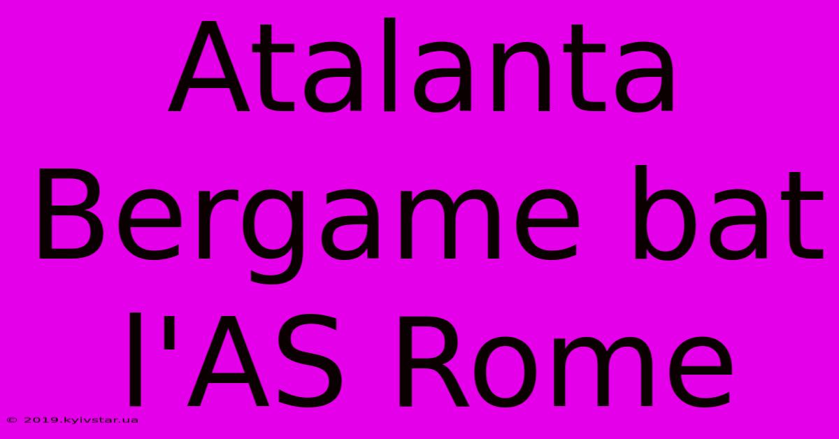 Atalanta Bergame Bat L'AS Rome