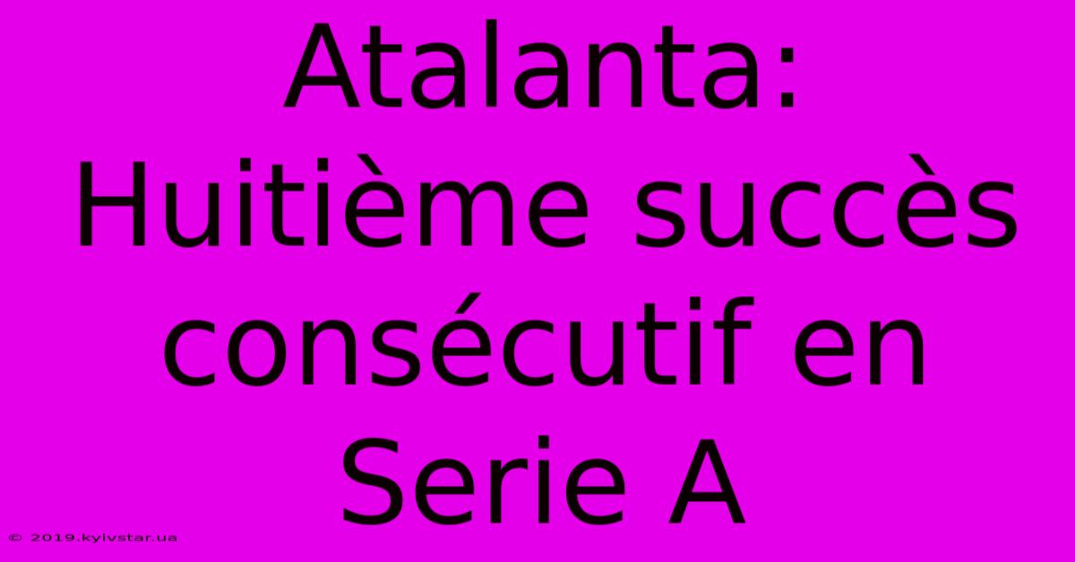 Atalanta: Huitième Succès Consécutif En Serie A