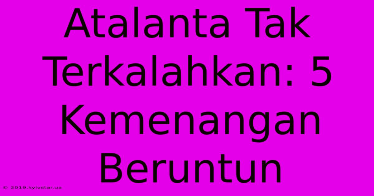 Atalanta Tak Terkalahkan: 5 Kemenangan Beruntun