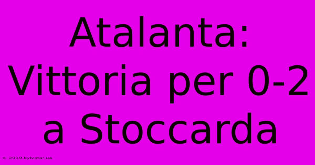 Atalanta: Vittoria Per 0-2 A Stoccarda 