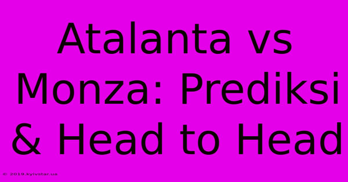 Atalanta Vs Monza: Prediksi & Head To Head