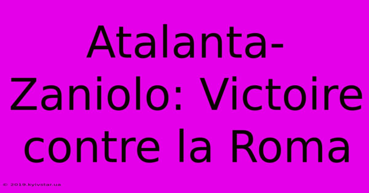 Atalanta-Zaniolo: Victoire Contre La Roma