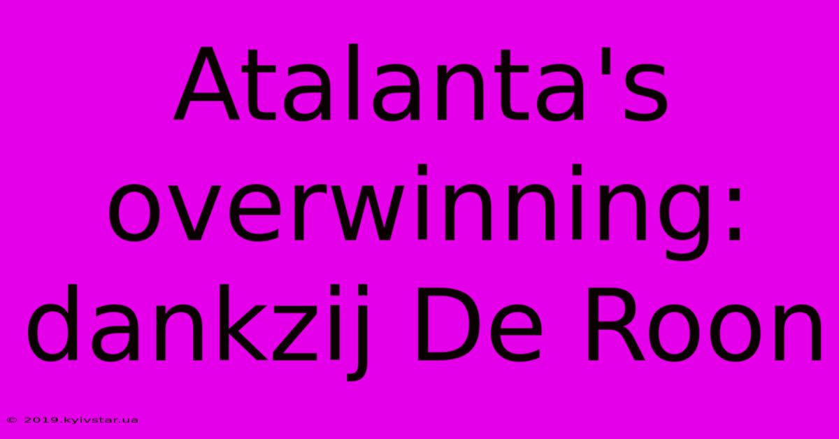 Atalanta's Overwinning: Dankzij De Roon