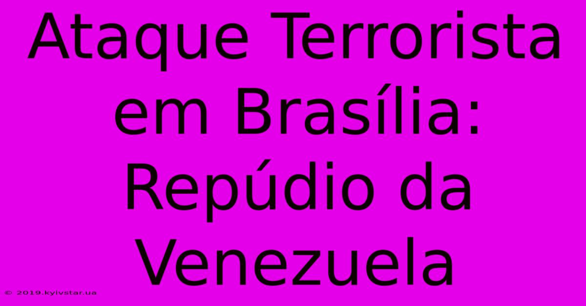 Ataque Terrorista Em Brasília: Repúdio Da Venezuela