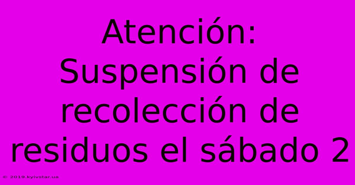 Atención: Suspensión De Recolección De Residuos El Sábado 2