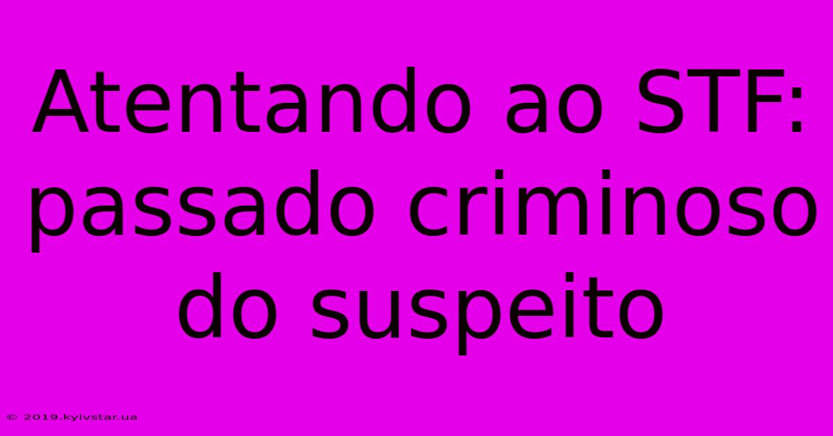 Atentando Ao STF: Passado Criminoso Do Suspeito