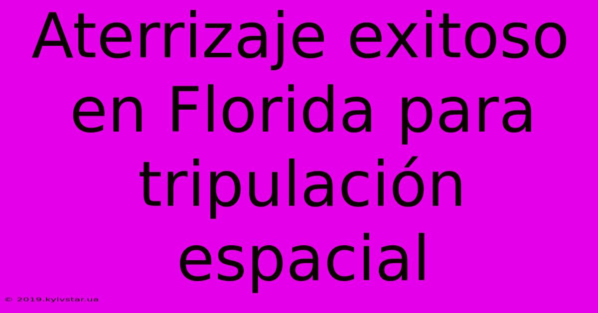 Aterrizaje Exitoso En Florida Para Tripulación Espacial