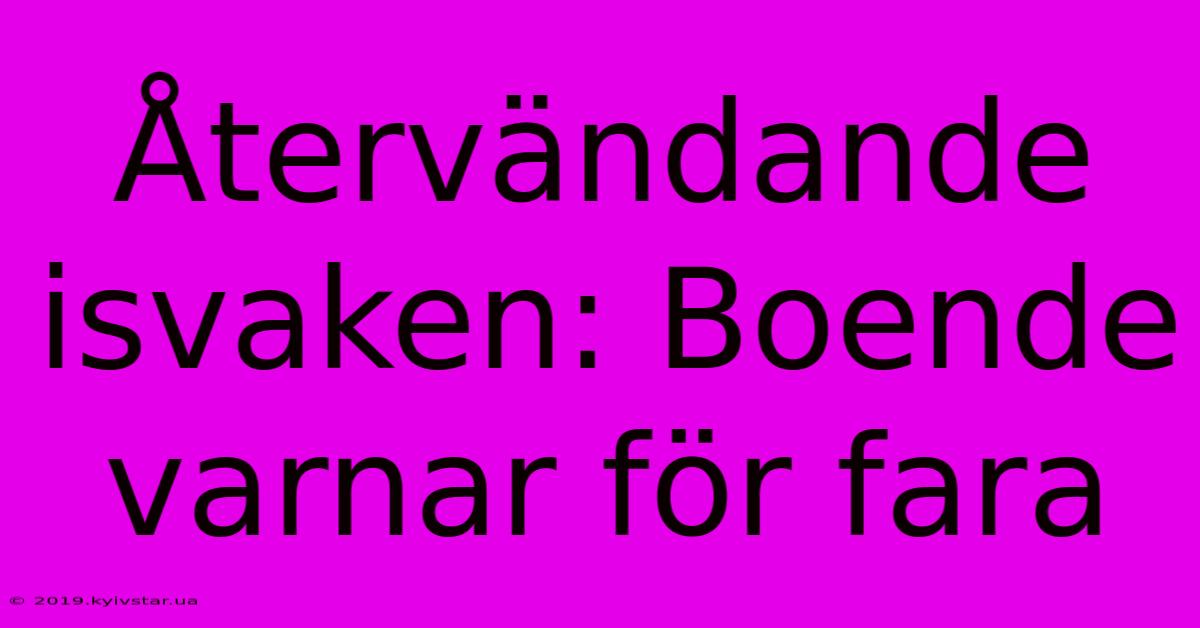 Återvändande Isvaken: Boende Varnar För Fara