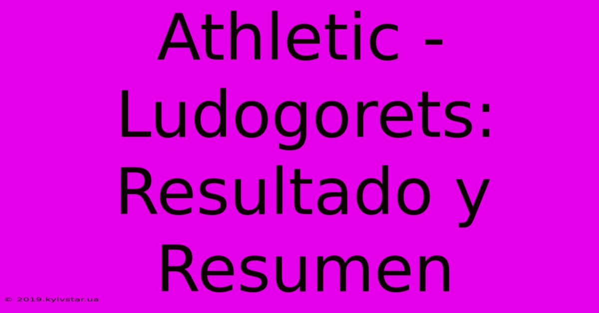 Athletic - Ludogorets: Resultado Y Resumen