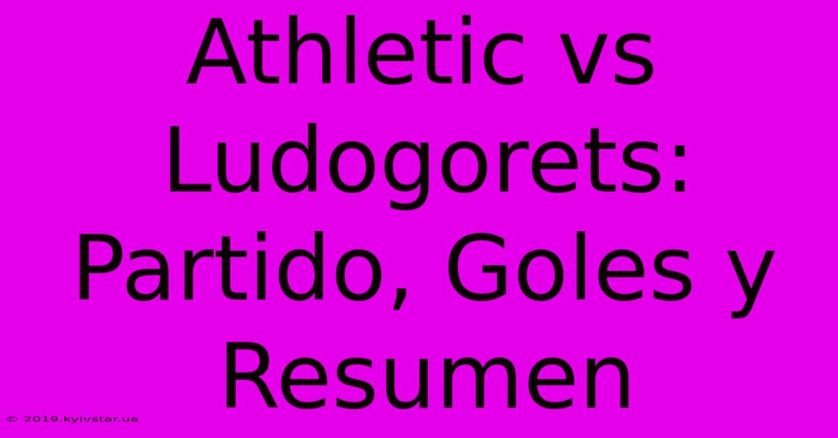 Athletic Vs Ludogorets: Partido, Goles Y Resumen 