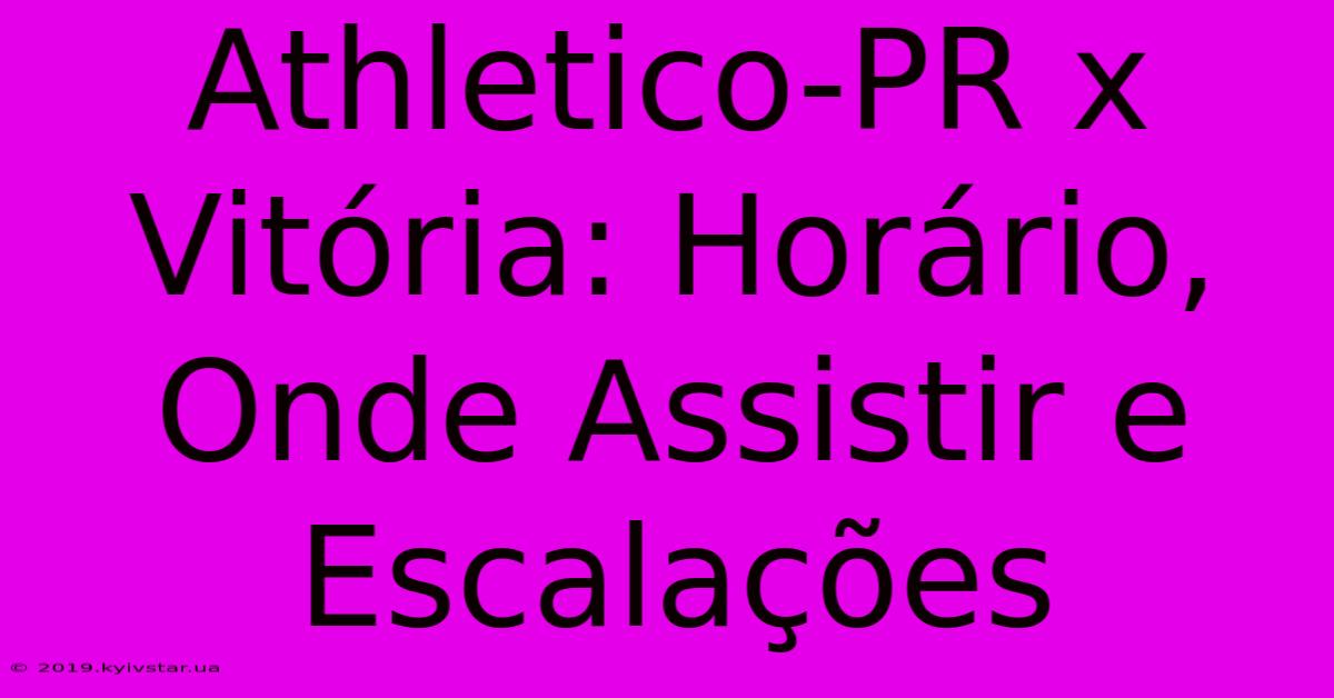 Athletico-PR X Vitória: Horário, Onde Assistir E Escalações