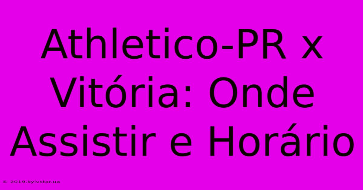 Athletico-PR X Vitória: Onde Assistir E Horário