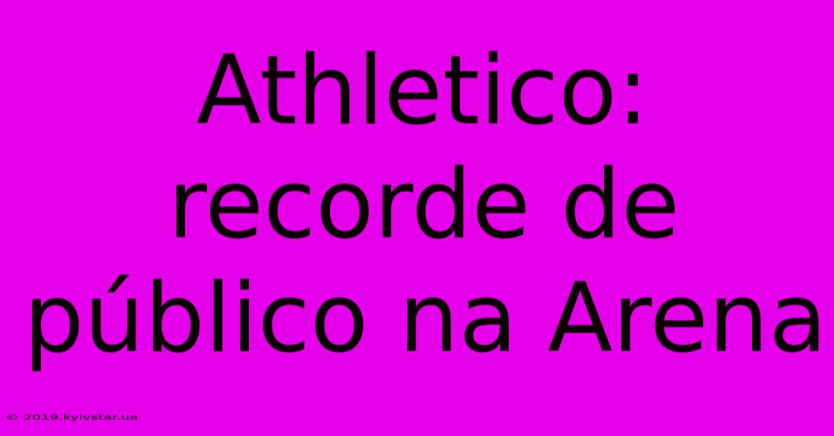 Athletico: Recorde De Público Na Arena