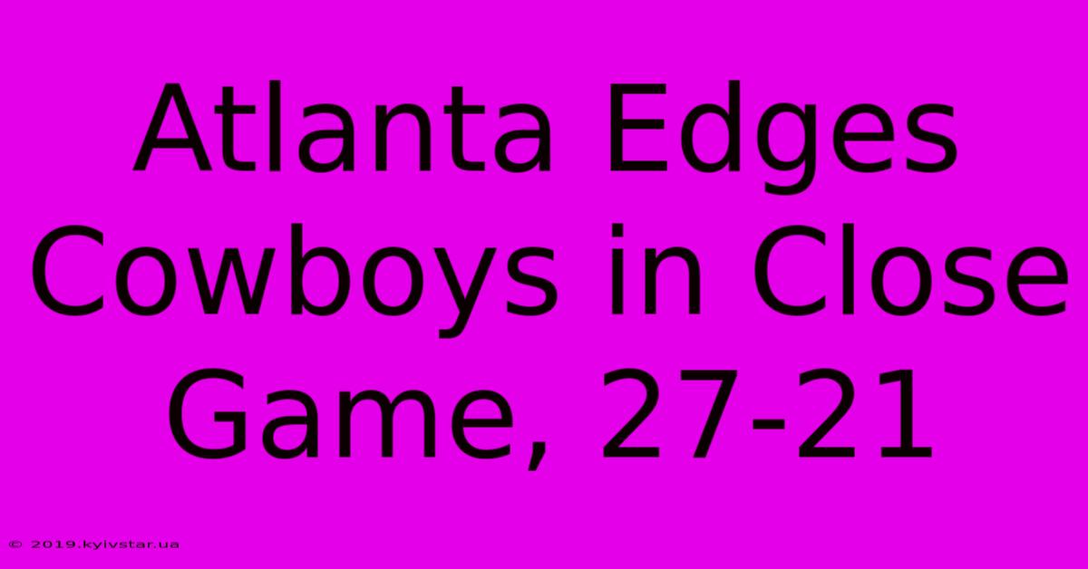 Atlanta Edges Cowboys In Close Game, 27-21