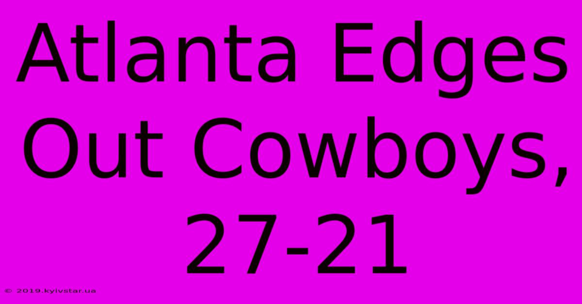 Atlanta Edges Out Cowboys, 27-21