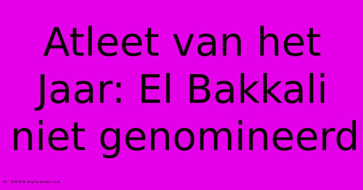 Atleet Van Het Jaar: El Bakkali Niet Genomineerd 