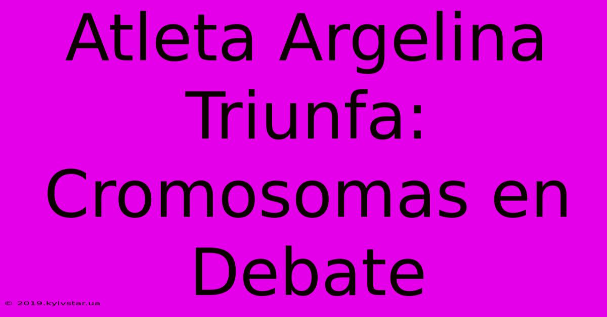 Atleta Argelina Triunfa: Cromosomas En Debate