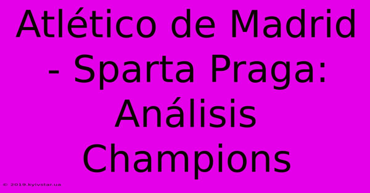 Atlético De Madrid - Sparta Praga: Análisis Champions