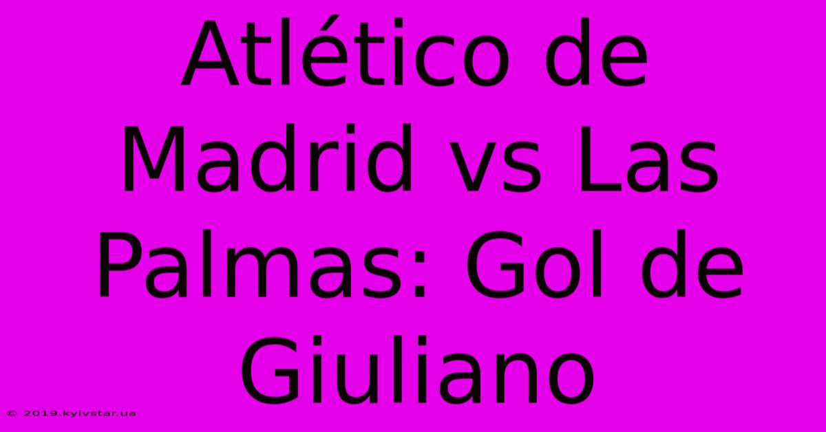 Atlético De Madrid Vs Las Palmas: Gol De Giuliano