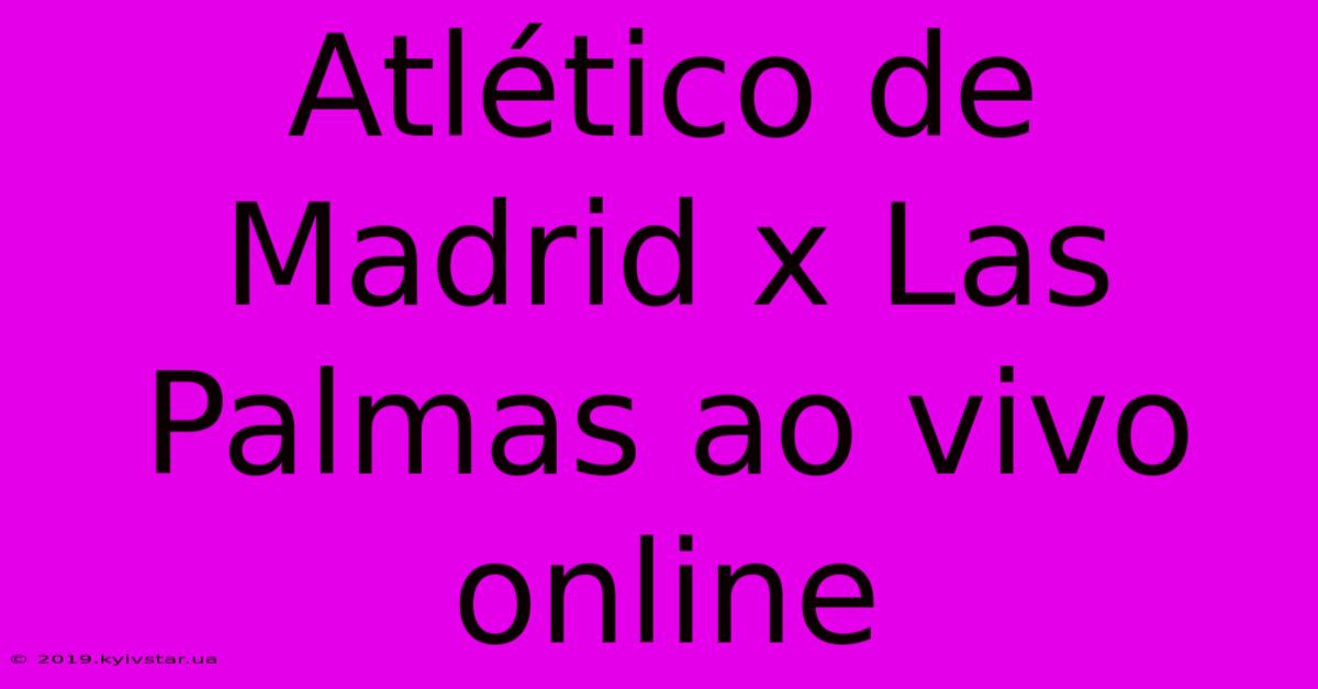 Atlético De Madrid X Las Palmas Ao Vivo Online