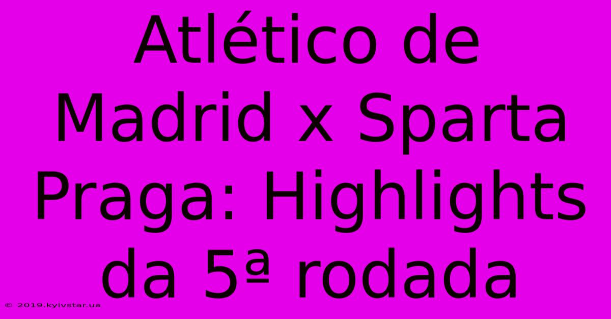 Atlético De Madrid X Sparta Praga: Highlights Da 5ª Rodada