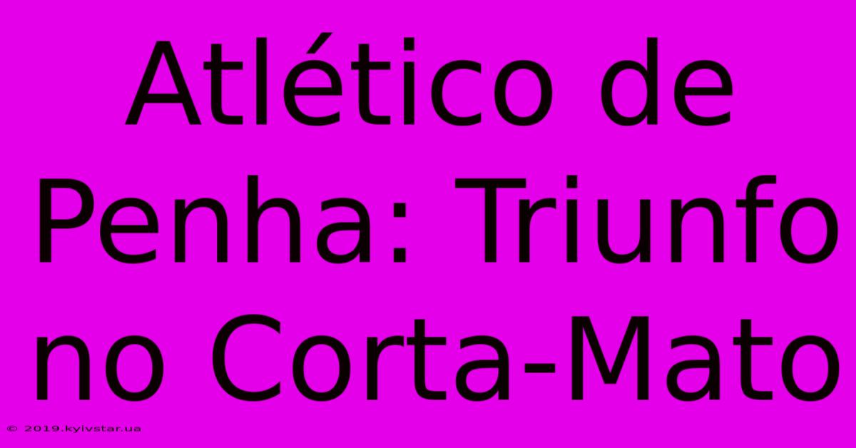 Atlético De Penha: Triunfo No Corta-Mato